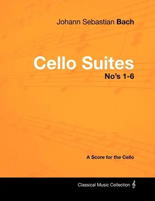 Johann Sebastian Bach - Violončelové suity č. 1-6 - partitúra pre violončelo - Johann Sebastian Bach - Cello Suites No's 1-6 - A Score for the Cello