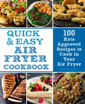 Rýchla a jednoduchá kuchárska kniha pre fritézu na vzduchu, 8: 100 receptov vhodných na prípravu vo fritéze na vzduchu - Quick and Easy Air Fryer Cookbook, 8: 100 Keto Friendly Recipes to Cook in Your Air Fryer