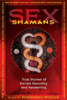 Sexuálni šamani: Príbehy o posvätnej sexualite a prebudení: Pravdivé príbehy o posvätnej sexualite a prebudení - Sex Shamans: True Stories of Sacred Sexuality and Awakening