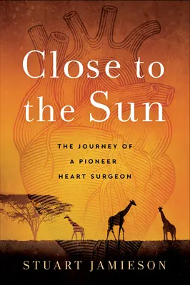 Blízko k slnku: Cesta priekopníka srdcovej chirurgie - Close to the Sun: The Journey of a Pioneer Heart Surgeon