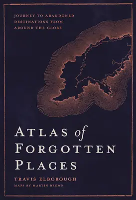 Atlas zabudnutých miest: Cesta do opustených destinácií z celého sveta - Atlas of Forgotten Places: Journey to Abandoned Destinations from Around the Globe