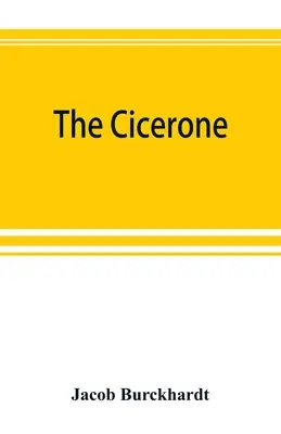 Cicerone: umelecký sprievodca maľovaním v Taliansku pre cestovateľov a študentov - The cicerone: an art guide to painting in Italy for the use of travellers and students