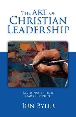 Umenie kresťanského vodcovstva: Rozvíjanie zručností na vedenie Božieho ľudu - The Art Of Christian Leadership: Developing Skills to Lead God's People