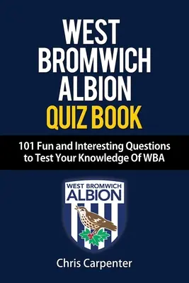 WEST BROMWICH ALBION QUIZ BOOK - 101 zábavných a zaujímavých otázok, ktoré preveria vaše vedomosti o WBA - WEST BROMWICH ALBION QUIZ BOOK - 101 Fun and Interesting Questions to Test Your Knowledge Of WBA