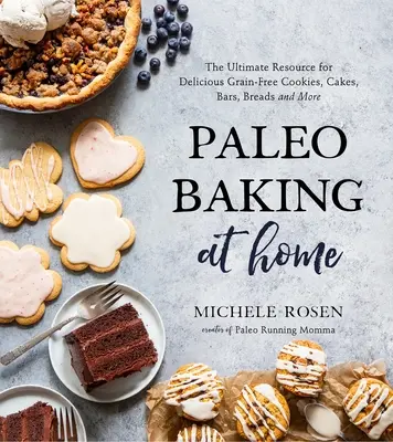 Paleo pečenie v domácnosti: Najlepší zdroj informácií o chutných bezobilných koláčikoch, zákuskoch, tyčinkách, chlebe a ďalších výrobkoch - Paleo Baking at Home: The Ultimate Resource for Delicious Grain-Free Cookies, Cakes, Bars, Breads and More