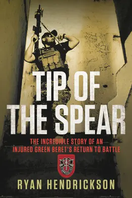 Špička kopije: Neuveriteľný príbeh o návrate zraneného zeleného bareta do boja - Tip of the Spear: The Incredible Story of an Injured Green Beret's Return to Battle