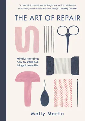 Umenie opravy: Umenie opravovať: Ako zašiť staré veci do nového života - The Art of Repair: Mindful Mending: How to Stitch Old Things to New Life