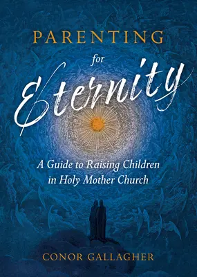Rodičovstvo pre večnosť: Príručka pre výchovu detí v Matke Cirkvi - Parenting for Eternity: A Guide to Raising Children in Holy Mother Church