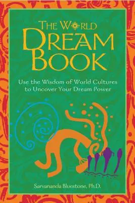 Svetová kniha snov: Využite múdrosť svetových kultúr, aby ste odhalili svoju silu snov - The World Dream Book: Use the Wisdom of World Cultures to Uncover Your Dream Power