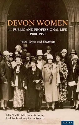 Devon Women in Public and Professional Life, 1900-1950 (Devonské ženy vo verejnom a profesionálnom živote, 1900-1950): Votes, Voices and Vocations (Hlasy, hlasy a povolania) - Devon Women in Public and Professional Life, 1900-1950: Votes, Voices and Vocations