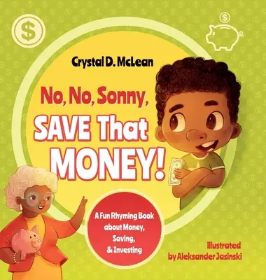 Nie, nie, Sonny, šetri tie peniaze! Zábavná rýmovaná kniha o peniazoch, sporení a investovaní - No, No, Sonny, Save That Money! A Fun Rhyming Book about Money, Saving, & Investing
