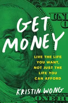 Získajte peniaze: Žite život, aký chcete, nielen taký, aký si môžete dovoliť - Get Money: Live the Life You Want, Not Just the Life You Can Afford