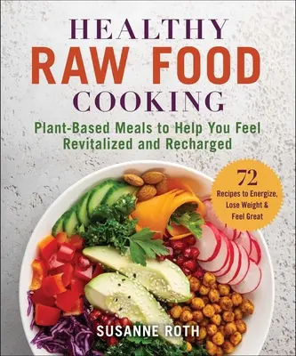 Zdravá kuchárka surovej stravy: Jedlá na rastlinnej báze, ktoré vám pomôžu cítiť sa revitalizovaní a nabití energiou - Healthy Raw Food Cookbook: Plant-Based Meals to Help You Feel Revitalized and Recharged