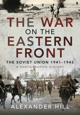 Vojna na východnom fronte: Sovietsky zväz, 1941-1945 - fotografická história - The War on the Eastern Front: The Soviet Union, 1941-1945 - A Photographic History