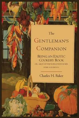 The Gentleman's Companion; Being an Exotic Cookery Book