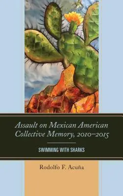 Útok na mexicko-americkú kolektívnu pamäť, 2010 - 2015: Plávanie so žralokmi - Assault on Mexican American Collective Memory, 2010-2015: Swimming with Sharks