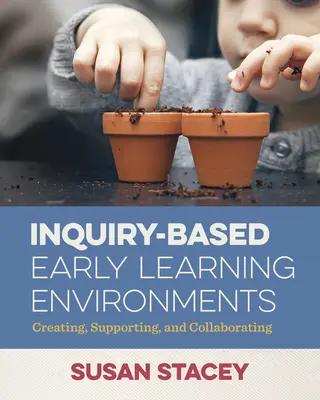 Inquiry-Based Early Learning Environments (Prostredia pre rané vzdelávanie založené na skúmaní): Vytváranie, podpora a spolupráca - Inquiry-Based Early Learning Environments: Creating, Supporting, and Collaborating