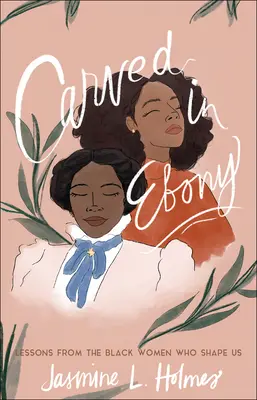 Vyrezávané do ebenového dreva: Lekcie od černošských žien, ktoré nás formujú - Carved in Ebony: Lessons from the Black Women Who Shape Us