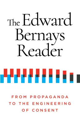 The Edward Bernays Reader: Od propagandy k inžinierstvu súhlasu - The Edward Bernays Reader: From Propaganda to the Engineering of Consent