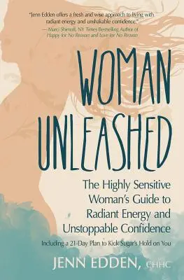 Woman Unleashed (Žena na slobode): Vysoko citlivá žena: Sprievodca žiarivou energiou, nezastaviteľnou sebadôverou a 21-dňovým plánom, ako prelomiť nadvládu cukru - Woman Unleashed: The Highly Sensitive Woman's Guide to Radiant Energy, Unstoppable Confidence, and a 21-Day Plan to Kick Sugar's Hold o