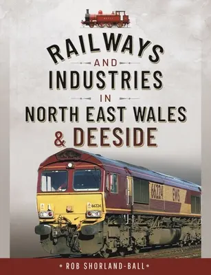 Železnice a priemysel v severovýchodnom Walese a Deeside - Railways and Industries in North East Wales and Deeside
