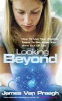 Pohľad za hranice - Ako využiť svoj psychický talent na získanie toho, čo chcete - Looking Beyond - How To Use Your Psychic Talent To Get What You Want