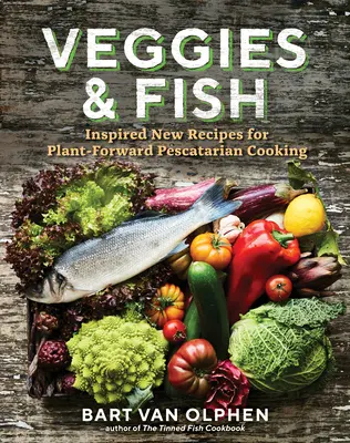 Zelenina a ryby: Nové inšpiratívne recepty na rastlinné pescatariánske varenie - Veggies & Fish: Inspired New Recipes for Plant-Forward Pescatarian Cooking