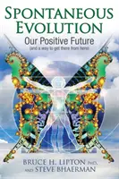 Spontánna evolúcia - naša pozitívna budúcnosť a spôsob, ako sa tam odtiaľto dostať - Spontaneous Evolution - Our Positive Future and a Way to Get There from Here