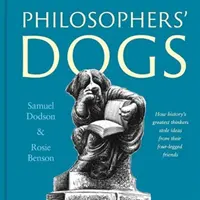Psy filozofov - Ako najväčší myslitelia histórie kradli myšlienky svojim štvornohým priateľom - Philosophers' Dogs - How history's greatest thinkers stole ideas from their four-legged friends