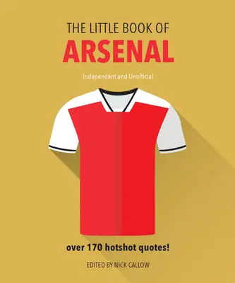 Malá kniha o Arsenale: Viac ako 170 horúcich citátov - The Little Book of Arsenal: Over 170 Hotshot Quotes