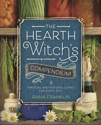 Kompendium krbovej čarodejnice: Magický a prírodný život na každý deň - The Hearth Witch's Compendium: Magical and Natural Living for Every Day