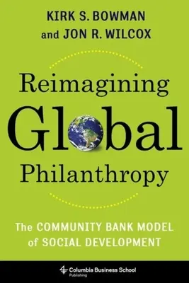 Reimagining Global Philanthropy: Komunitný bankový model sociálneho rozvoja - Reimagining Global Philanthropy: The Community Bank Model of Social Development