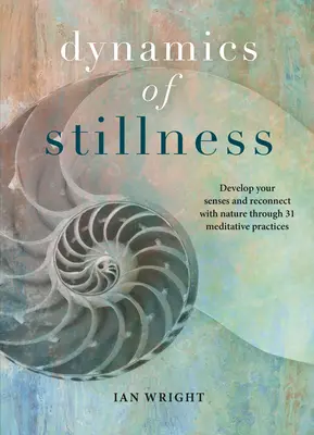 Dynamika pokoja: Rozvíjajte svoje zmysly a znovu sa spojte s prírodou prostredníctvom 31 meditačných cvičení - Dynamics of Stillness: Develop Your Senses and Reconnect with Nature Through 31 Meditative Practices