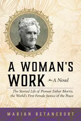 Práca ženy: Príbeh priekopníčky Esther Morrisovej, prvej mierovej sudkyne na svete - A Woman's Work: The Storied Life of Pioneer Esther Morris, the World's First Female Justice of the Peace