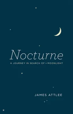 Nokturno: Nočný svet: Cesta za mesačným svitom Nočný svet: Nočný svet: Cesta za mesačným svitom - Nocturne: A Journey in Search of Moonlight