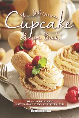 The Ultimate Cupcake Recipe Book: The Ultimate Cupcake Recipe Book: The Ultimate Cupcake Recipe Book: Najchutnejšie a najjednoduchšie recepty na koláčiky - The Ultimate Cupcake Recipe Book: The Most Delicious, Easy-To-Make Cupcake Recipes Ever
