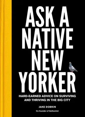 Spýtajte sa rodáka z New Yorku: Ako prežiť a prosperovať vo veľkomeste: ťažko získané rady rodáka z New Yorku - Ask a Native New Yorker: Hard-Earned Advice on Surviving and Thriving in the Big City