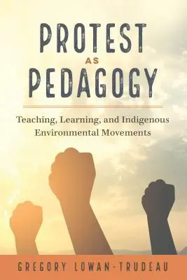 Protest ako pedagogika; vyučovanie, učenie a pôvodné environmentálne hnutia - Protest as Pedagogy; Teaching, Learning, and Indigenous Environmental Movements