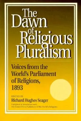 Úsvit náboženského pluralizmu: Hlasy zo svetového parlamentu náboženstiev, 1893 - Dawn of Religious Pluralism: Voices from the World's Parliament of Religions, 1893
