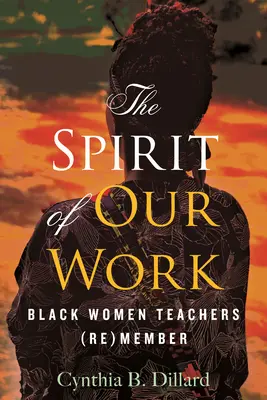 Duch našej práce: Čierne učiteľky (znovu)členky - The Spirit of Our Work: Black Women Teachers (Re)Member