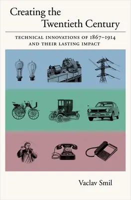 Vytváranie dvadsiateho storočia: Technické inovácie v rokoch 1867-1914 a ich trvalý vplyv - Creating the Twentieth Century: Technical Innovations of 1867-1914 and Their Lasting Impact
