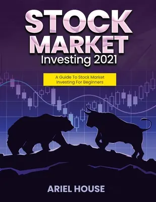 Investovanie na akciovom trhu 2021: Sprievodca investovaním na akciovom trhu pre začiatočníkov - Stock Market Investing 2021: A Guide To Stock Market Investing For Beginners