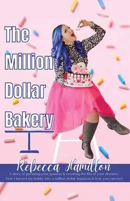 Miliónová pekáreň: Príbeh o tom, ako si vytvoriť život svojich snov a prenasledovať svoju vášeň. Ako som premenila svoje hobby na miliónový biznis - The Million Dollar Bakery: A Story of Pursuing Your Passion & Creating the Life of Your Dreams. How I Turned My Hobby into a Million Dollar Busin