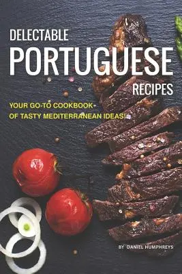 Delikátne portugalské recepty: Knižka chutných nápadov zo Stredomoria! - Delectable Portuguese Recipes: Your Go-To Cookbook of Tasty Mediterranean Ideas!