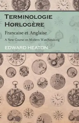 Terminologie Horlogre - Francaise et Anglaise - A New Course on Modern Watchmaking