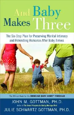 A dieťa je tri: Šesťkrokový plán na zachovanie manželskej intimity a oživenie romantiky po príchode dieťaťa - And Baby Makes Three: The Six-Step Plan for Preserving Marital Intimacy and Rekindling Romance After Baby Arrives