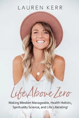 Život nad nulou: Aby bolo myslenie zvládnuteľné, zdravie holistické, duchovnosť vedecká a život oslobodzujúca - Life Above Zero: Making Mindset Manageable, Health Holistic, Spirituality Science and Life Liberating
