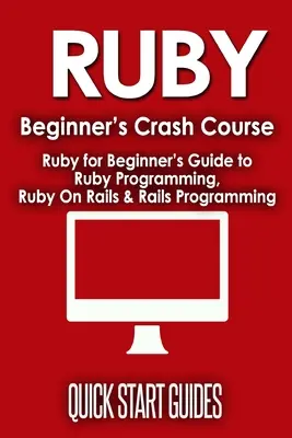 Rýchlokurz pre začiatočníkov: Ruby On Rails & Rails Programming: Sprievodca začiatočníka programovaním v jazyku Ruby - Ruby Beginner's Crash Course: Beginner's Guide to Ruby Programming, Ruby On Rails & Rails Programming