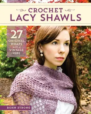 Háčkované čipkované šály: 27 originálnych šálov s vintage atmosférou - Crochet Lacy Shawls: 27 Original Wraps with a Vintage Vibe