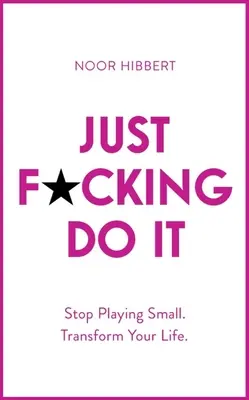 Just F*cking Do It: Stop Playing Small. Transformuj svoj život. - Just F*cking Do It: Stop Playing Small. Transform Your Life.